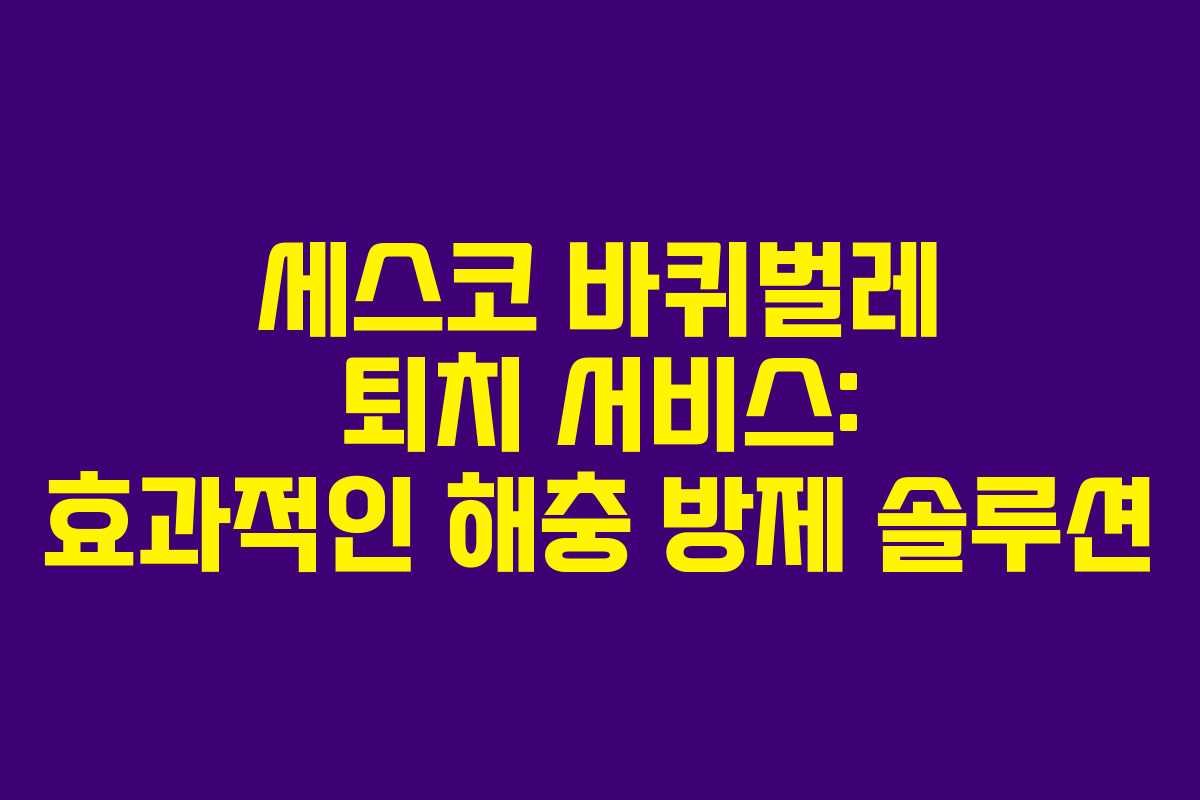 세스코 바퀴벌레 퇴치 서비스: 효과적인 해충 방제 솔루션