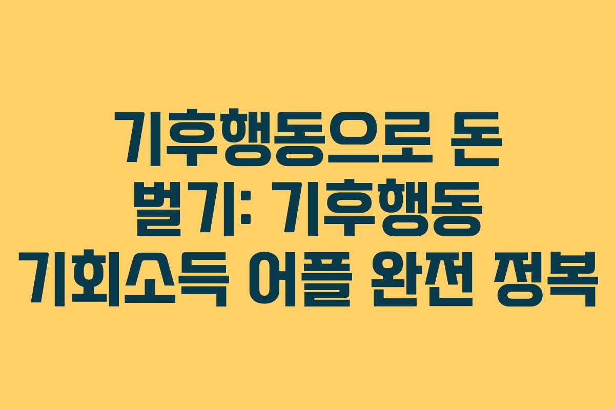 기후행동으로 돈 벌기: 기후행동 기회소득 어플 완전 정복