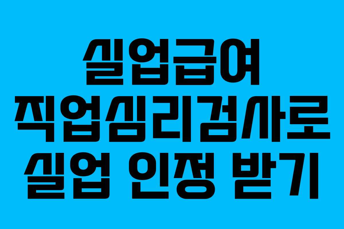 실업급여 직업심리검사로 실업 인정 받기