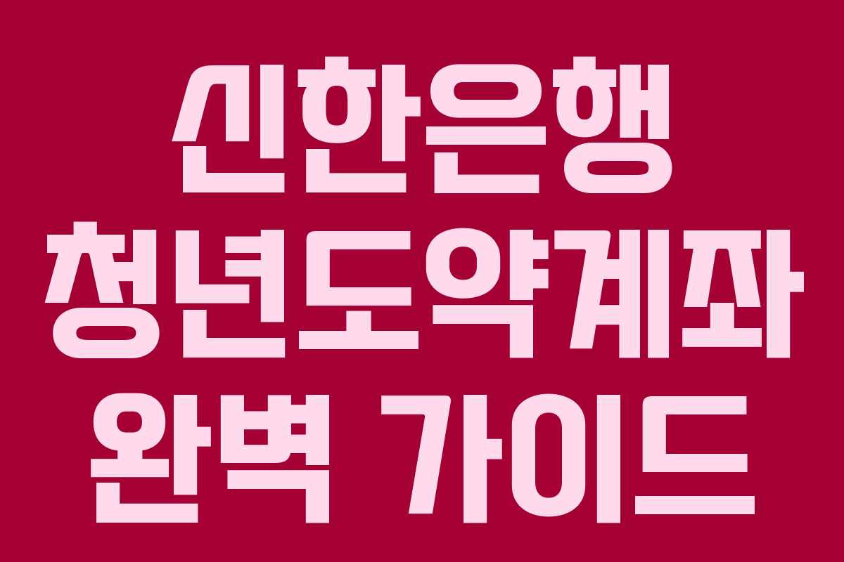 신한은행 청년도약계좌 완벽 가이드