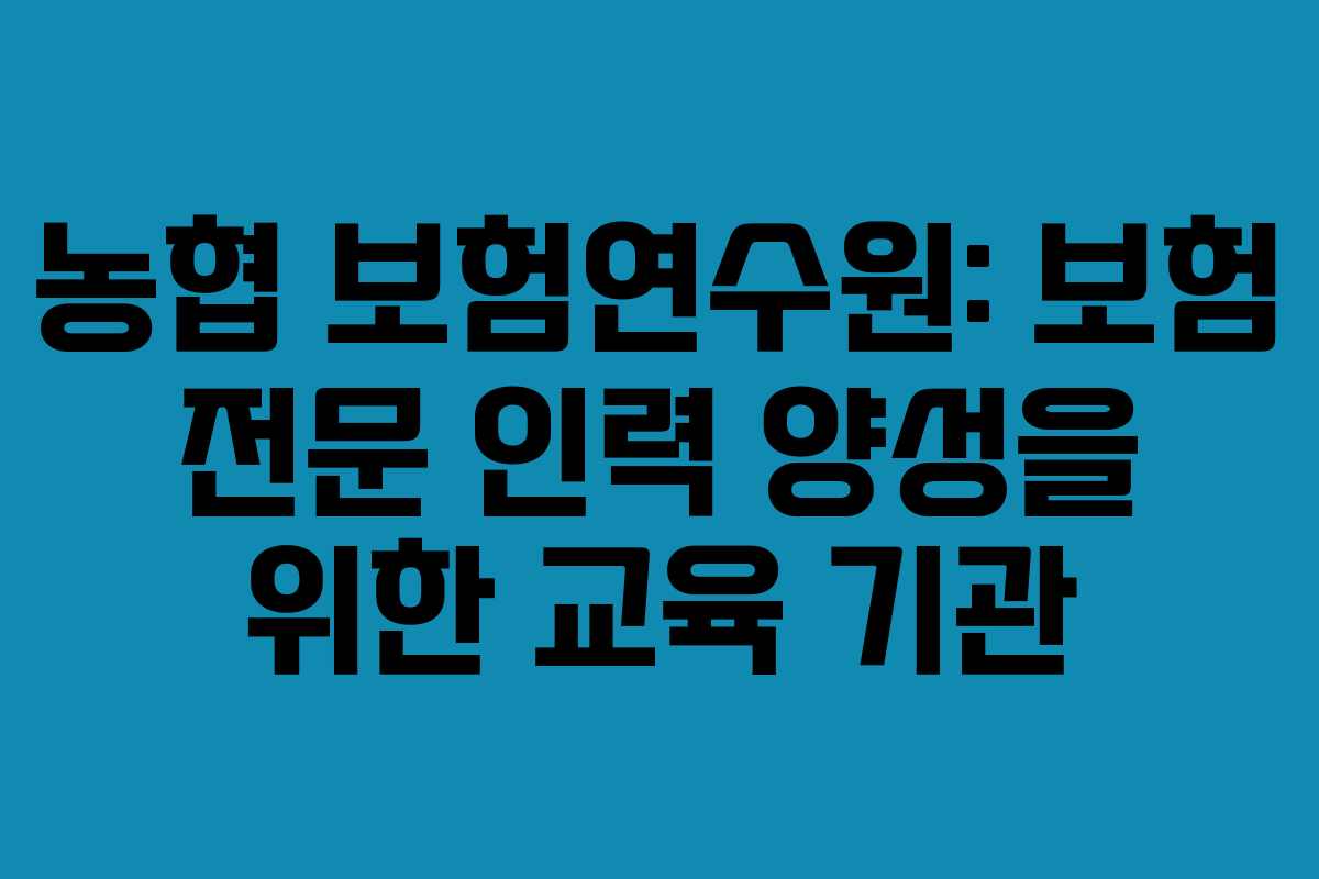 농협 보험연수원: 보험 전문 인력 양성을 위한 교육 기관