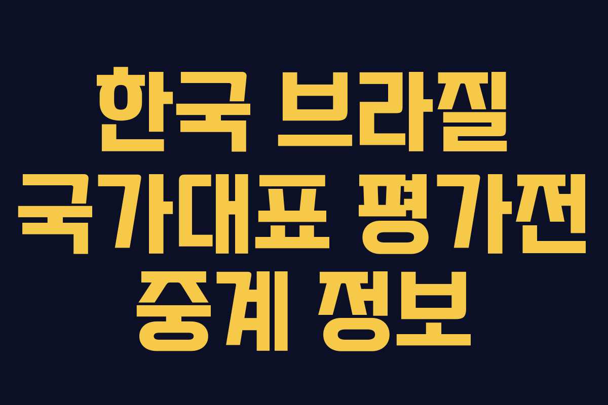 한국 브라질 국가대표 평가전 중계 정보