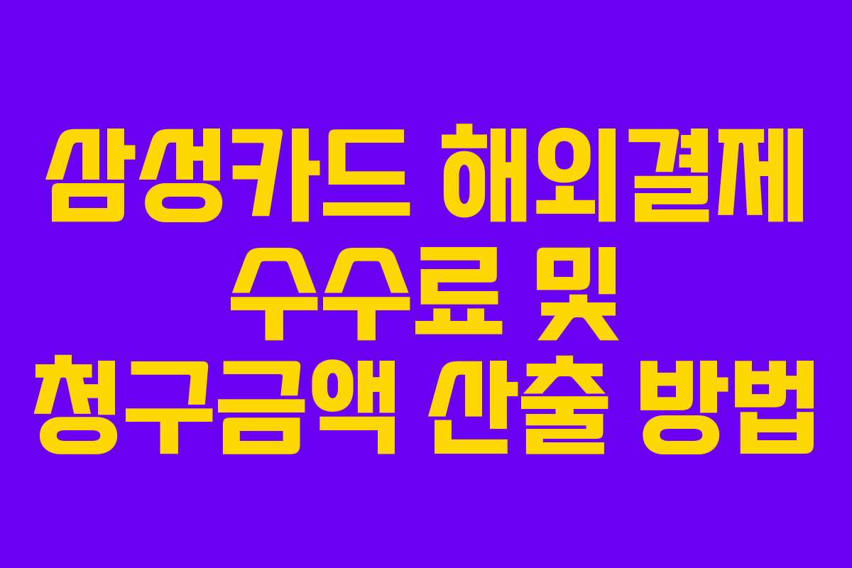 삼성카드 해외결제 수수료 및 청구금액 산출 방법