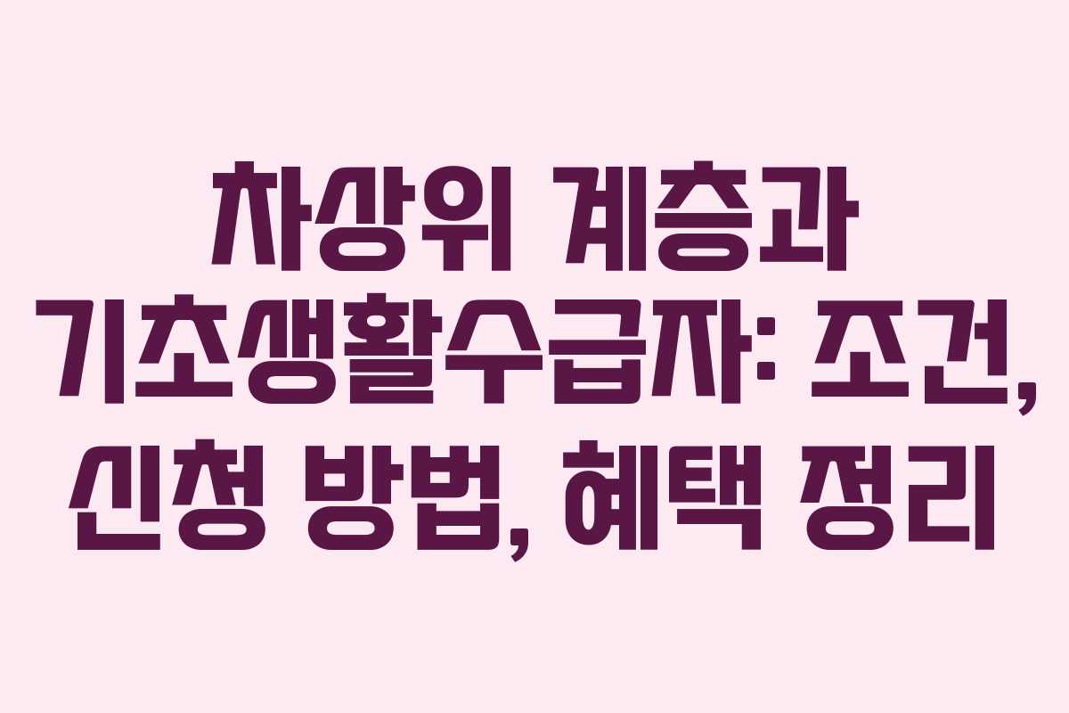 차상위 계층과 기초생활수급자: 조건, 신청 방법, 혜택 정리