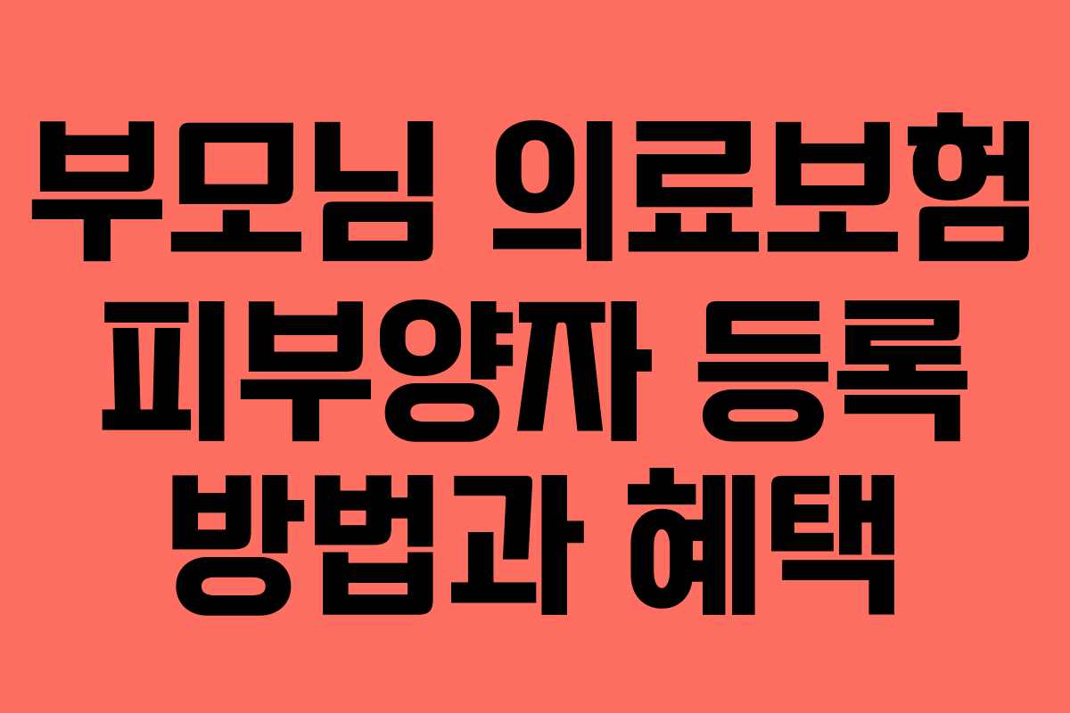 부모님 의료보험 피부양자 등록 방법과 혜택