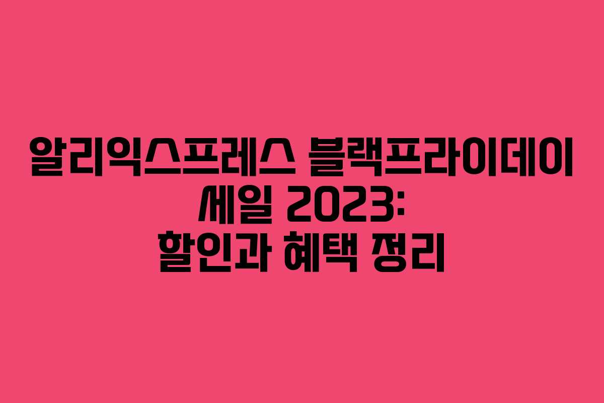 알리익스프레스 블랙프라이데이 세일 2023: 할인과 혜택 정리 알리익스프레스 블랙프라이데이 세일 2023: 할인과 혜택 정리