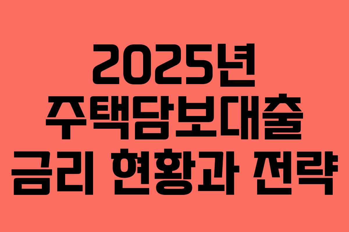 2025년 주택담보대출 금리 현황과 전략