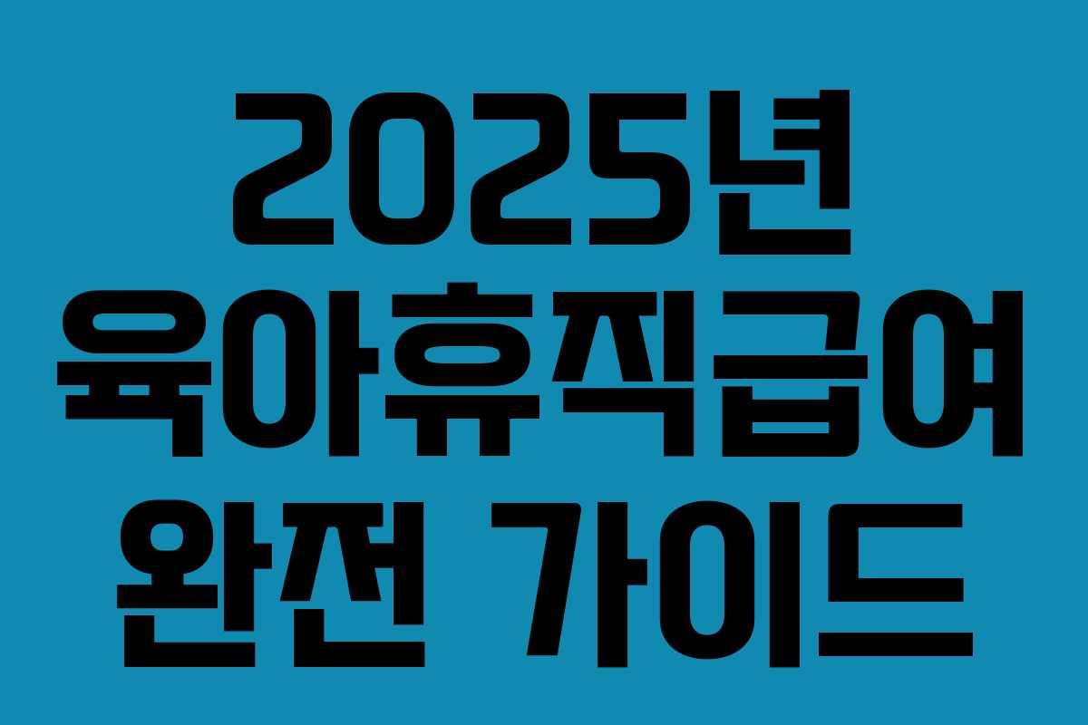 2025년 육아휴직급여 완전 가이드 2025년 육아휴직급여 완전 가이드