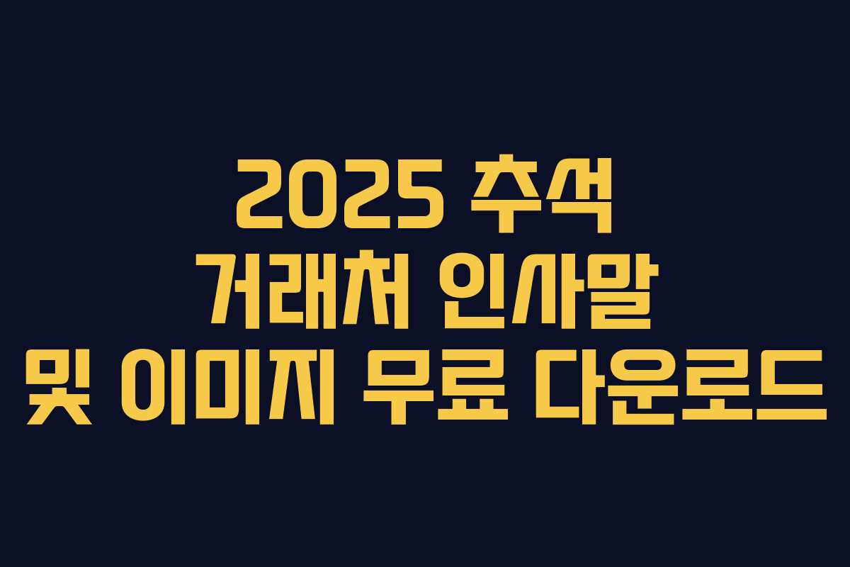 2025 추석 거래처 인사말 및 이미지 무료 다운로드