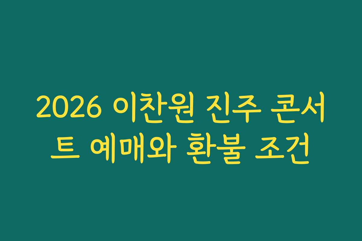 2026 이찬원 진주 콘서트 예매와 환불 조건 2026 이찬원 진주 콘서트 예매와 환불 조건