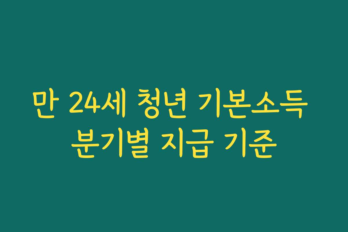 만 24세 청년 기본소득 분기별 지급 기준