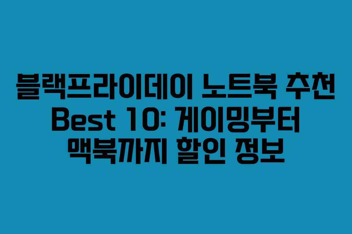 블랙프라이데이 노트북 추천 Best 10: 게이밍부터 맥북까지 할인 정보 블랙프라이데이 노트북 추천 Best 10: 게이밍부터 맥북까지 할인 정보