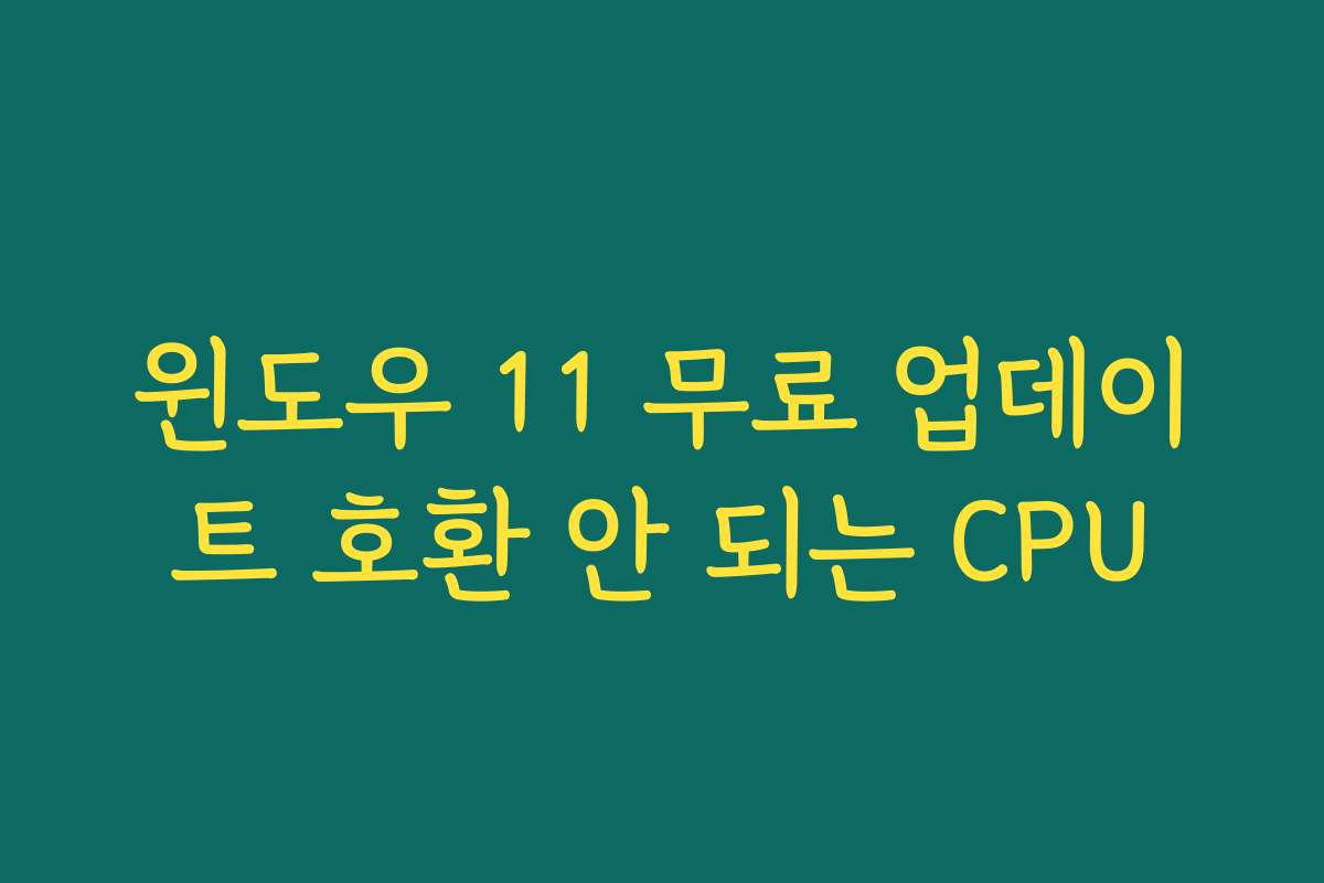 윈도우 11 무료 업데이트 호환 안 되는 CPU