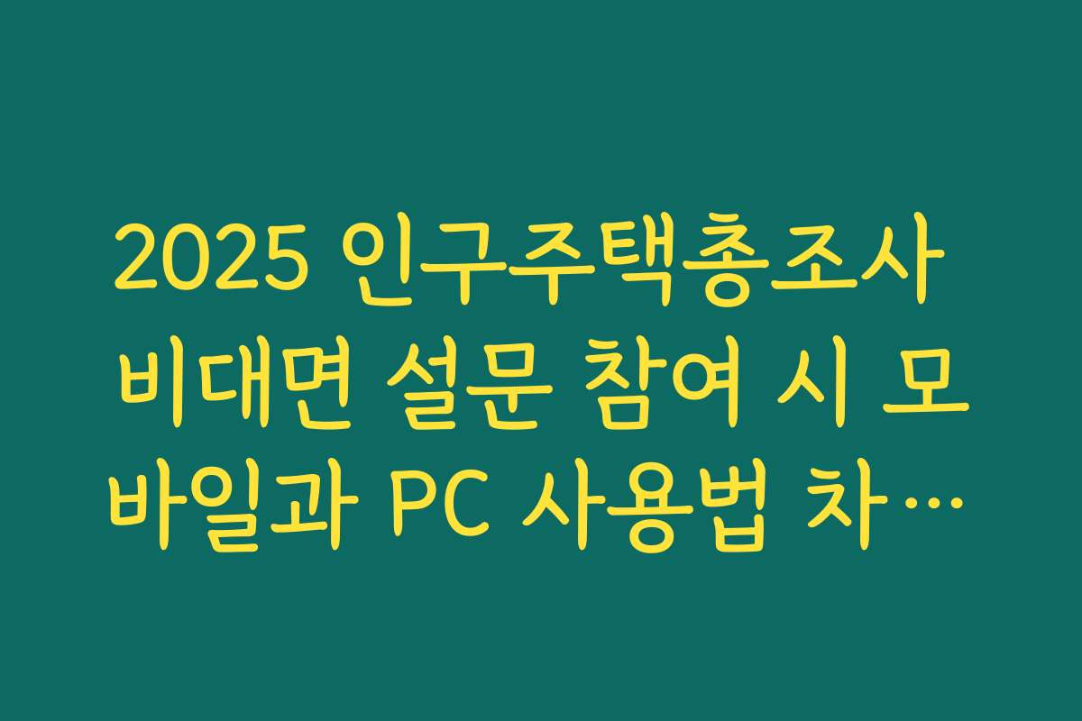 2025 인구주택총조사 비대면 설문 참여 시 모바일과 PC 사용법 차이점