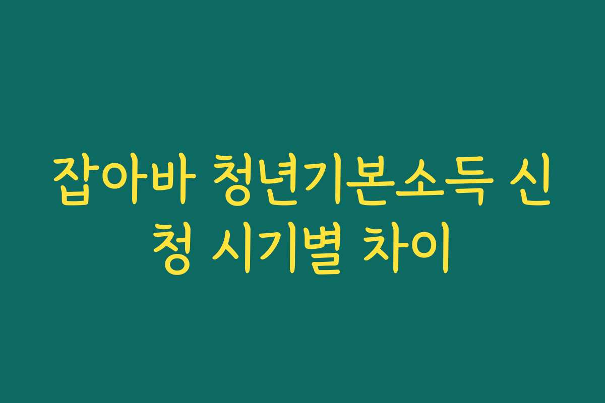 잡아바 청년기본소득 신청 시기별 차이
