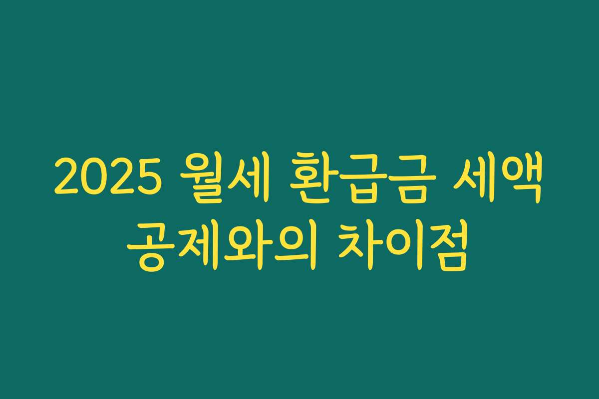 2025 월세 환급금 세액공제와의 차이점
