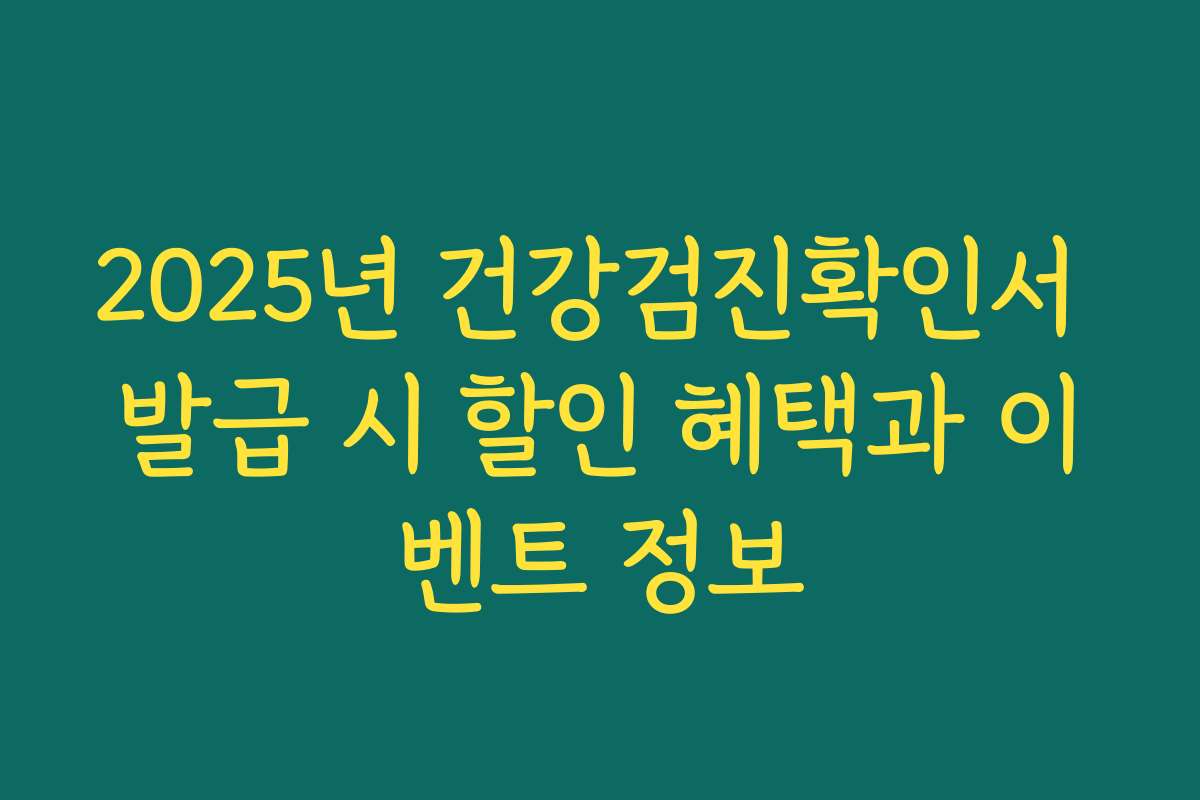 2025년 건강검진확인서 발급 시 할인 혜택과 이벤트 정보