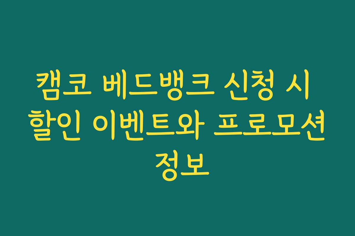캠코 베드뱅크 신청 시 할인 이벤트와 프로모션 정보