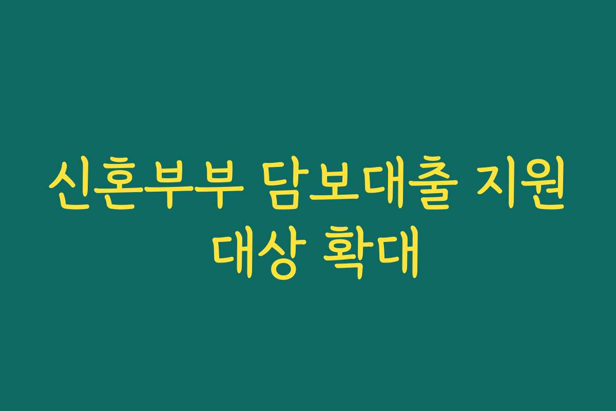신혼부부 담보대출 지원 대상 확대