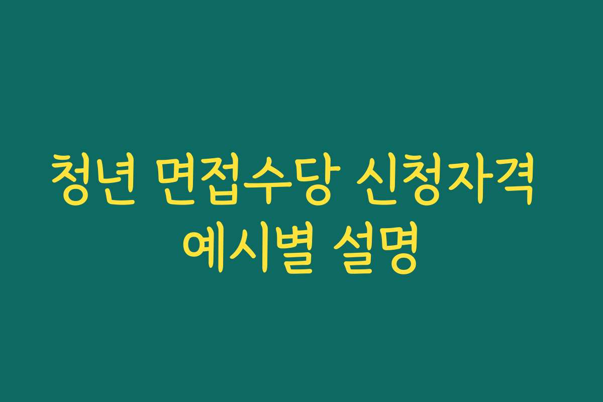 청년 면접수당 신청자격 예시별 설명