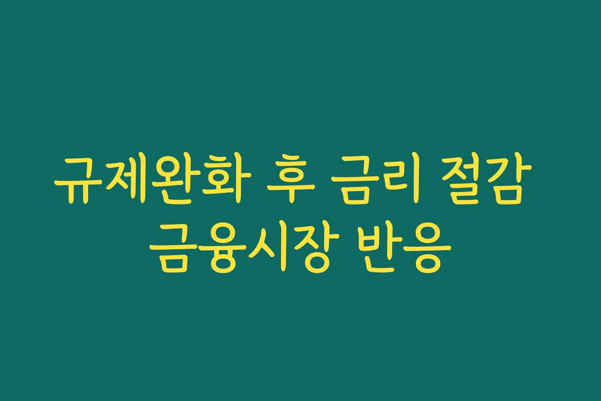 규제완화 후 금리 절감 금융시장 반응