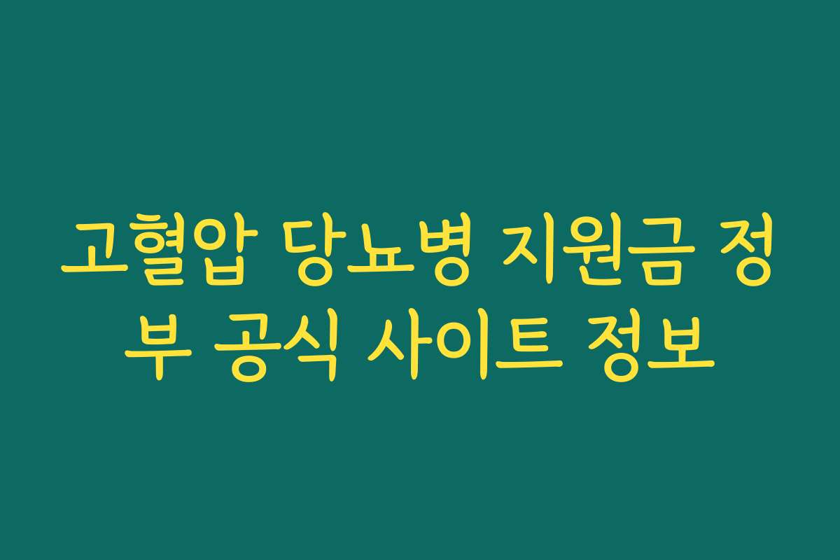 고혈압 당뇨병 지원금 정부 공식 사이트 정보