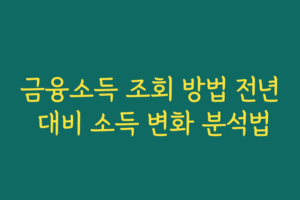 금융소득 조회 방법 전년 대비 소득 변화 분석법