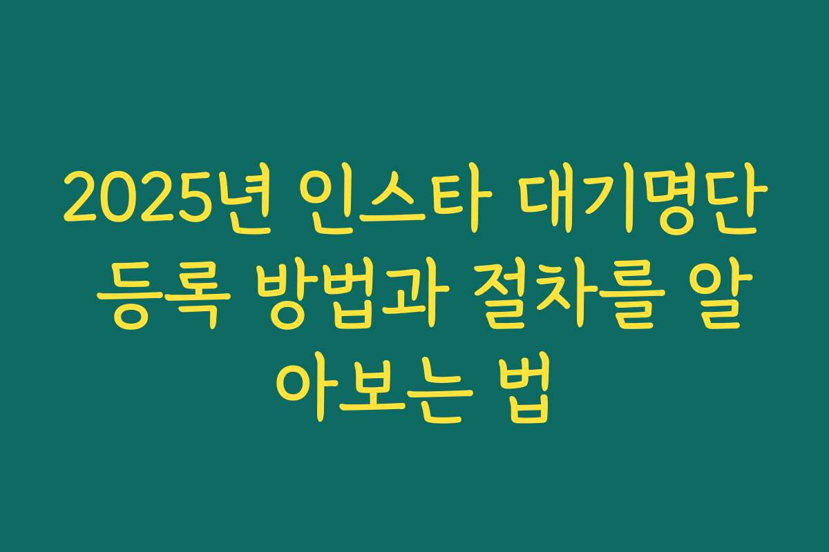 2025년 인스타 대기명단 등록 방법과 절차를 알아보는 법