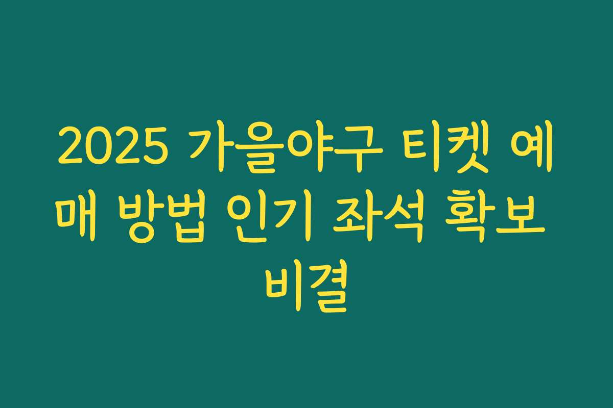 2025 가을야구 티켓 예매 방법 인기 좌석 확보 비결