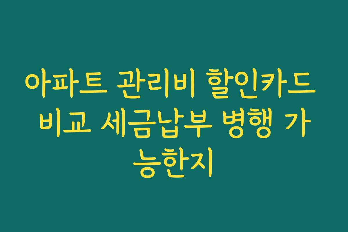 아파트 관리비 할인카드 비교 세금납부 병행 가능한지