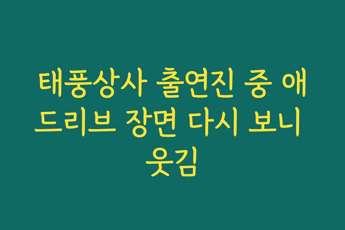 태풍상사 출연진 중 애드리브 장면 다시 보니 웃김