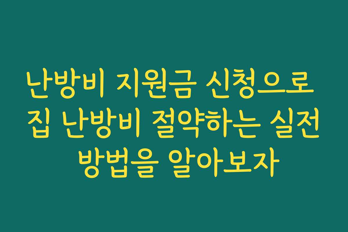 난방비 지원금 신청으로 집 난방비 절약하는 실전 방법을 알아보자