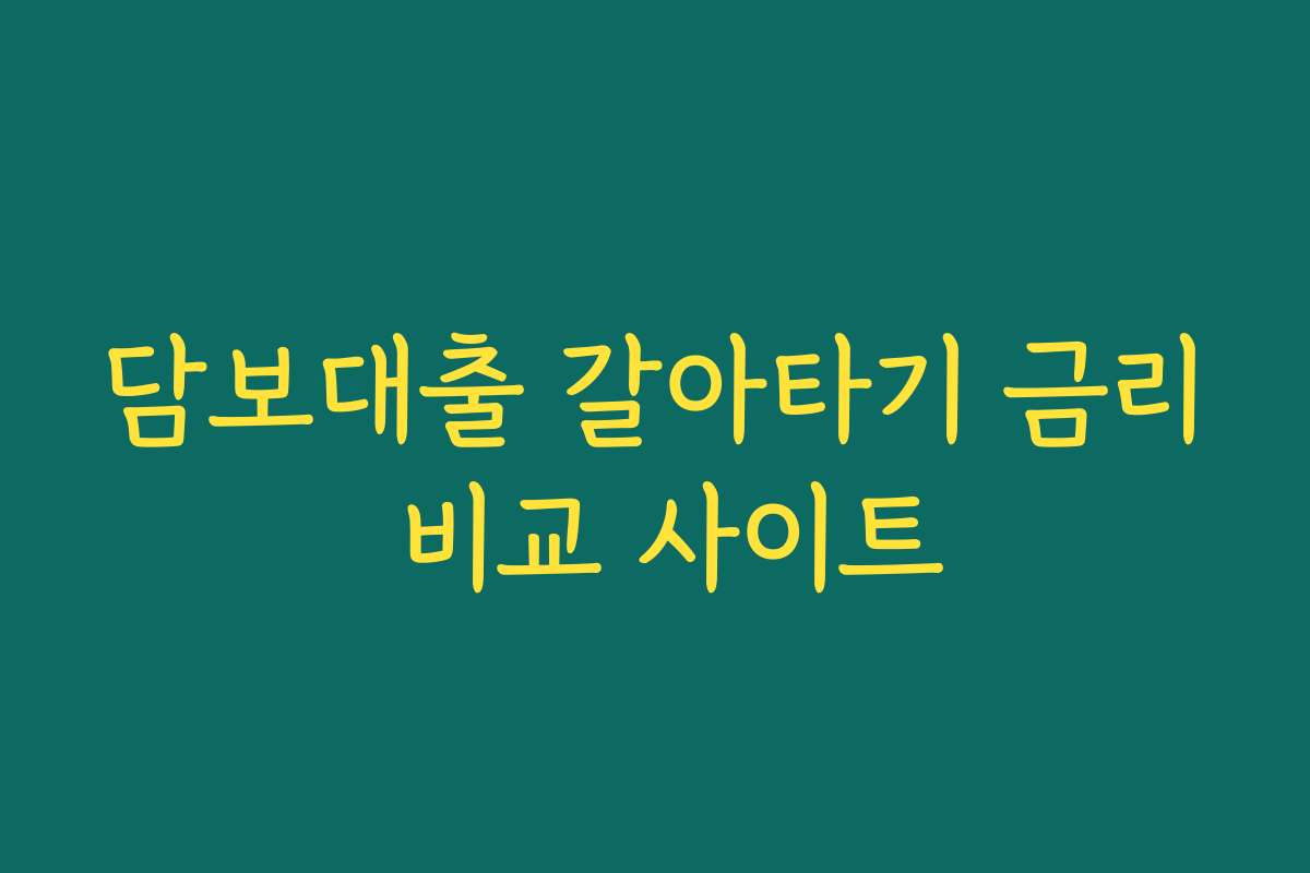 담보대출 갈아타기 금리 비교 사이트