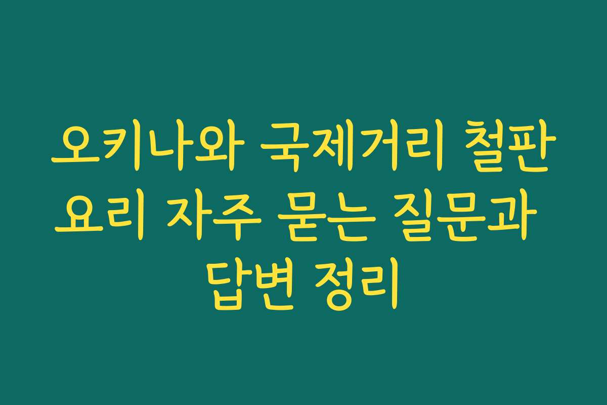오키나와 국제거리 철판요리 자주 묻는 질문과 답변 정리