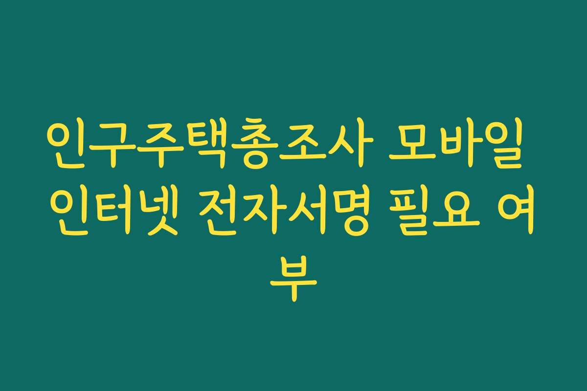 인구주택총조사 모바일 인터넷 전자서명 필요 여부