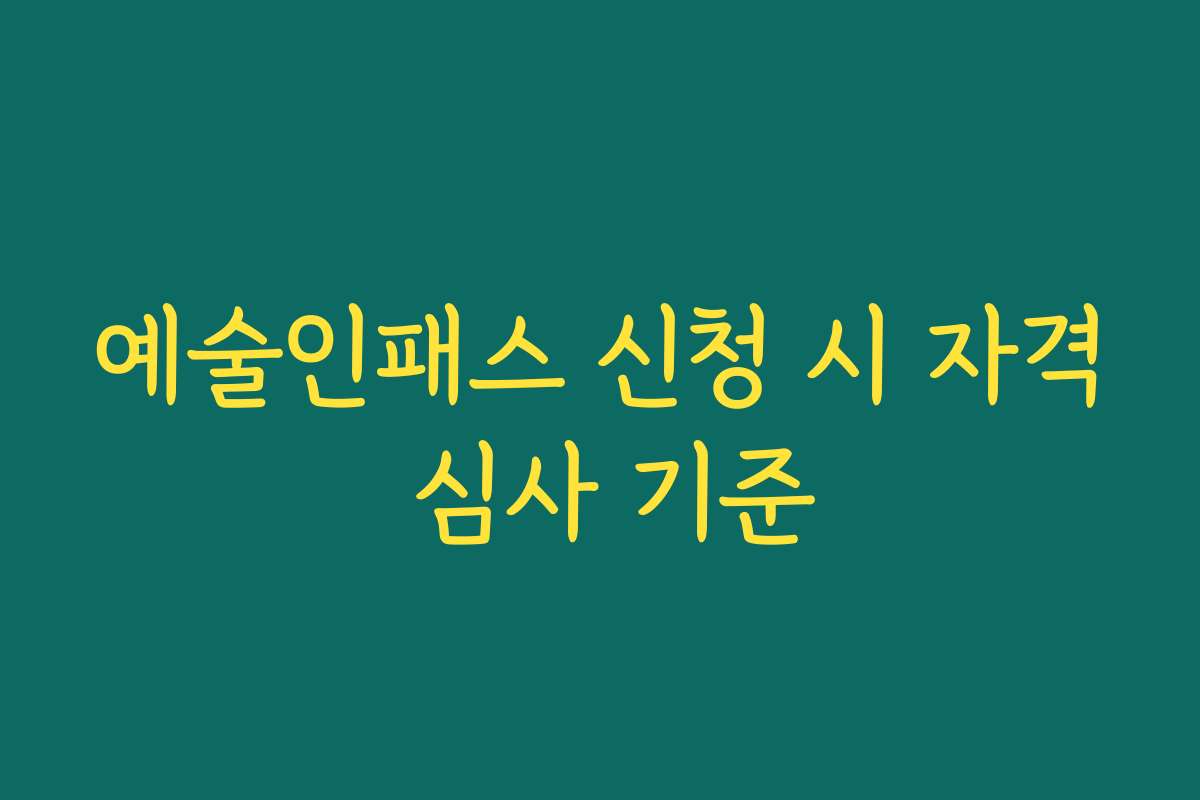 예술인패스 신청 시 자격 심사 기준