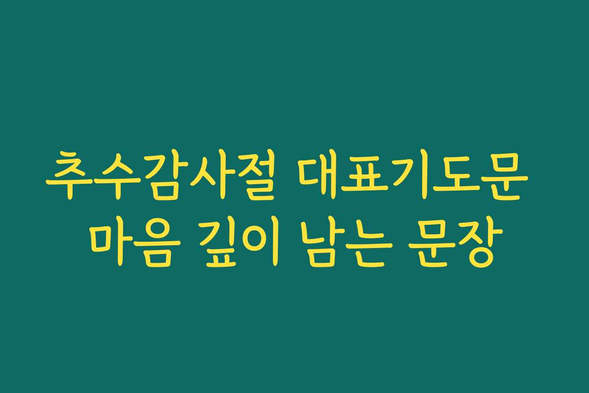 추수감사절 대표기도문 마음 깊이 남는 문장 추수감사절 대표기도문 마음 깊이 남는 문장