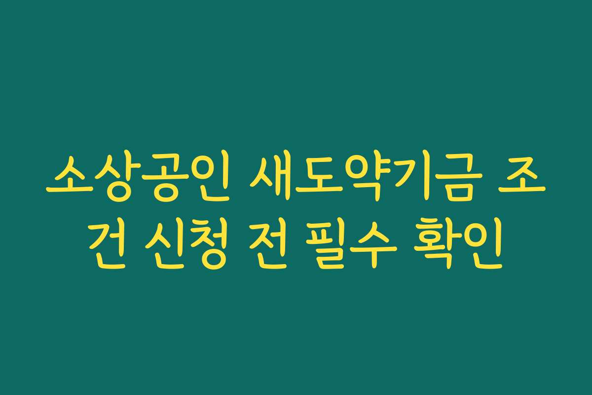 소상공인 새도약기금 조건 신청 전 필수 확인