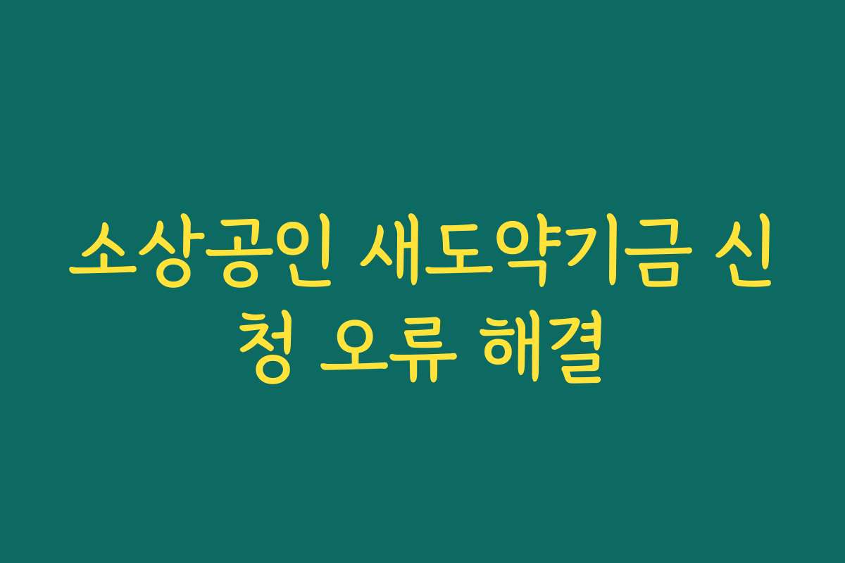 소상공인 새도약기금 신청 오류 해결