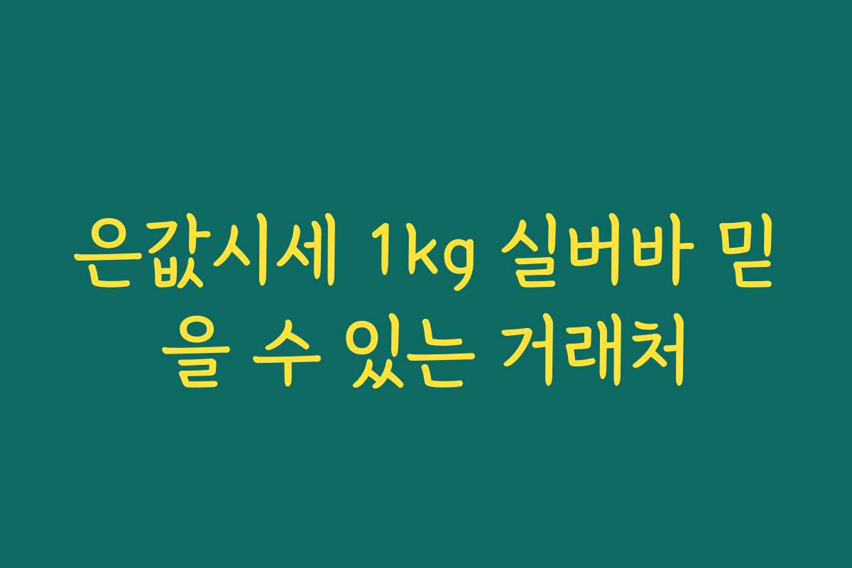 은값시세 1kg 실버바 믿을 수 있는 거래처 은값시세 1kg 실버바 믿을 수 있는 거래처