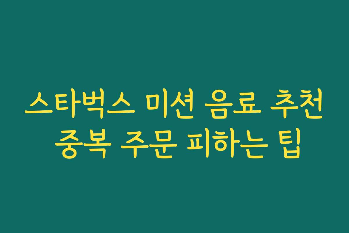 스타벅스 미션 음료 추천 중복 주문 피하는 팁 스타벅스 미션 음료 추천 중복 주문 피하는 팁