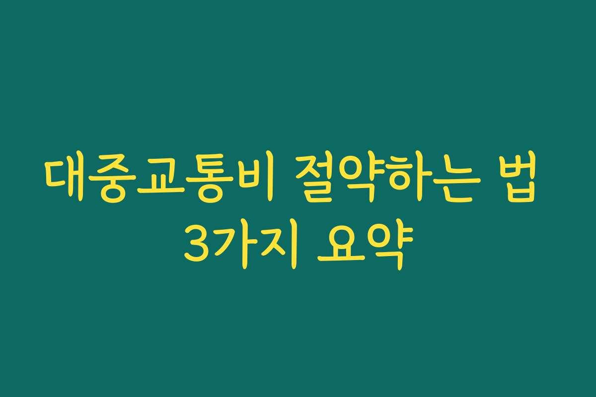 대중교통비 절약하는 법 3가지 요약