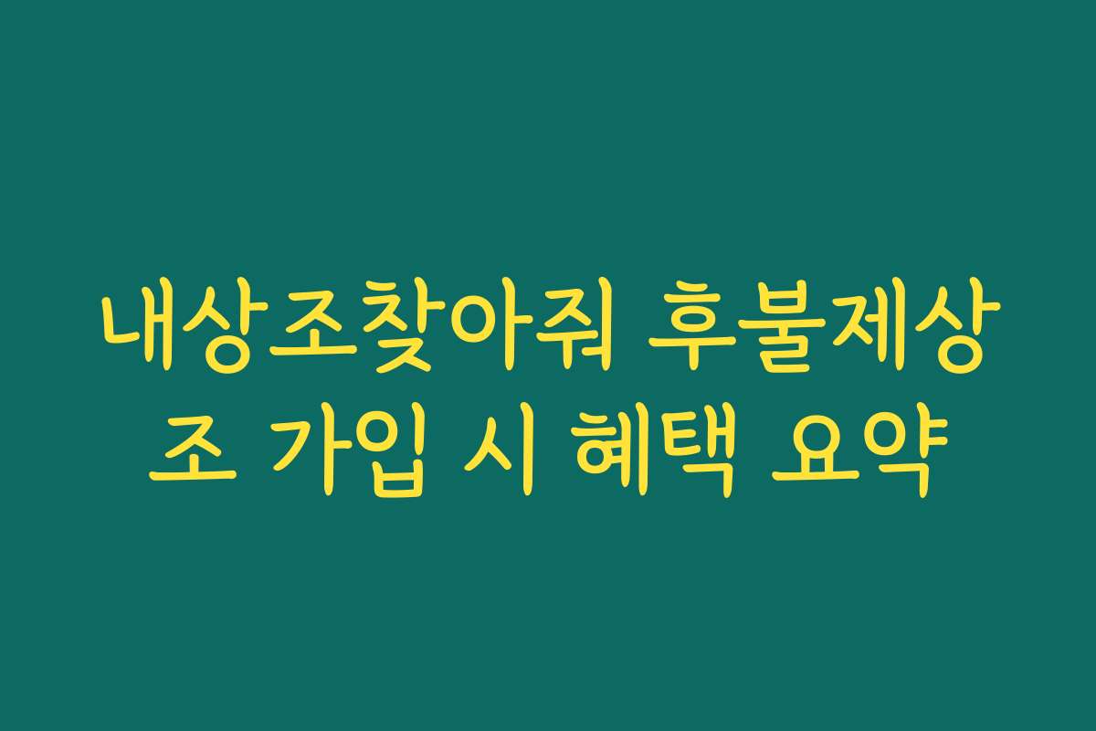 내상조찾아줘 후불제상조 가입 시 혜택 요약