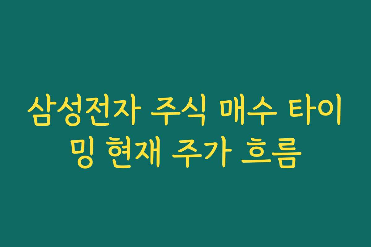 삼성전자 주식 매수 타이밍 현재 주가 흐름
