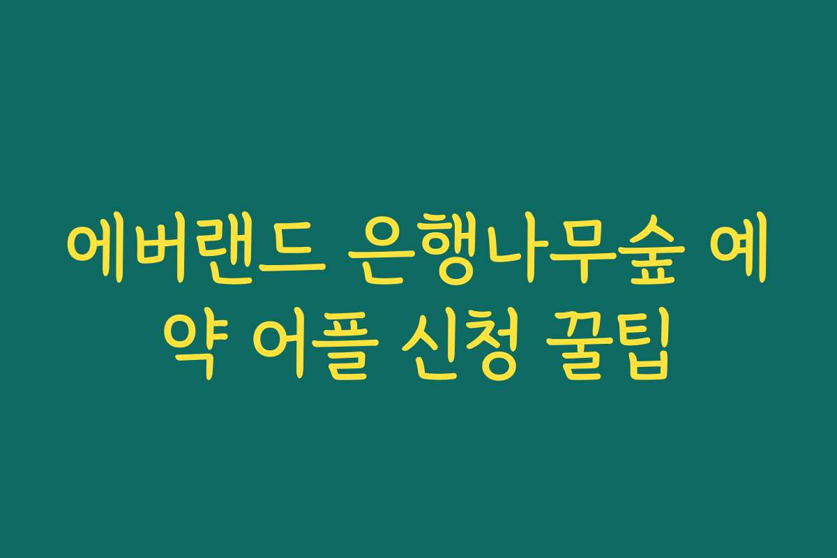 에버랜드 은행나무숲 예약 어플 신청 꿀팁 에버랜드 은행나무숲 예약 어플 신청 꿀팁