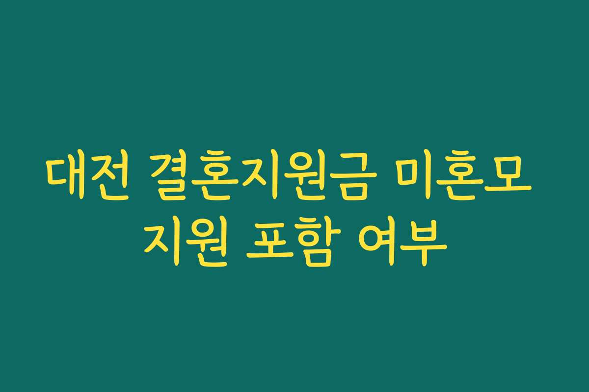 대전 결혼지원금 미혼모 지원 포함 여부 대전 결혼지원금 미혼모 지원 포함 여부