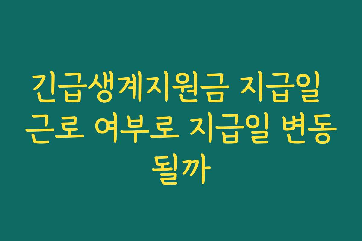 긴급생계지원금 지급일 근로 여부로 지급일 변동될까 긴급생계지원금 지급일 근로 여부로 지급일 변동될까