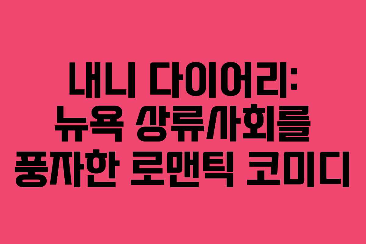 내니 다이어리: 뉴욕 상류사회를 풍자한 로맨틱 코미디