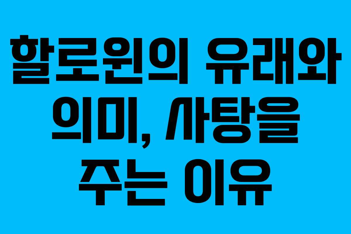 할로윈의 유래와 의미, 사탕을 주는 이유 할로윈의 유래와 의미, 사탕을 주는 이유