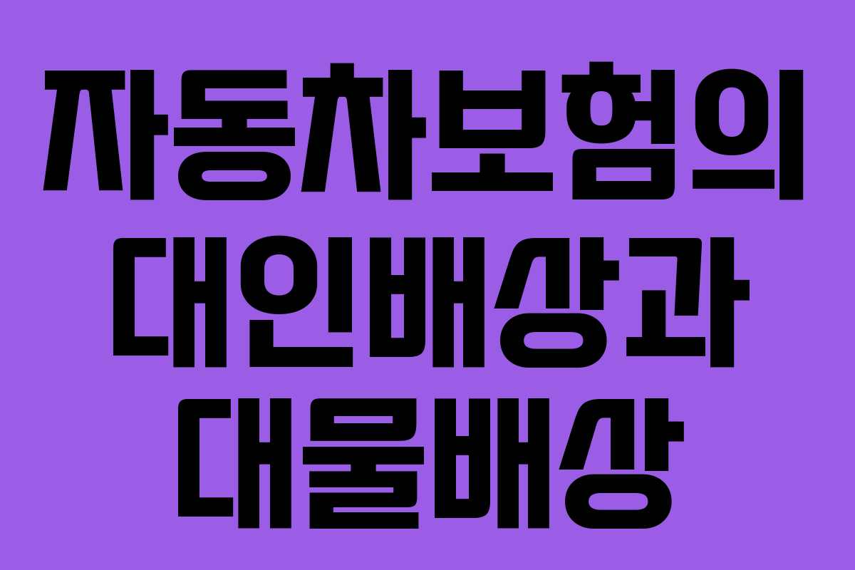 자동차보험의 대인배상과 대물배상 자동차보험의 대인배상과 대물배상